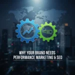 Why Your Brand Needs Performance Marketing & SEO to Thrive in Today’s Market